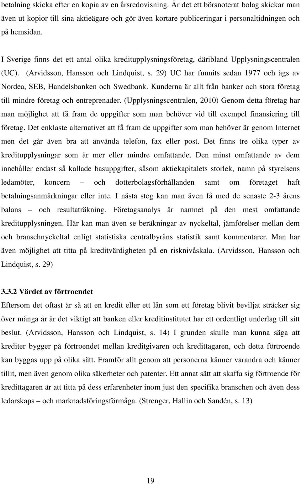 I Sverige finns det ett antal olika kreditupplysningsföretag, däribland Upplysningscentralen (UC). (Arvidsson, Hansson och Lindquist, s.