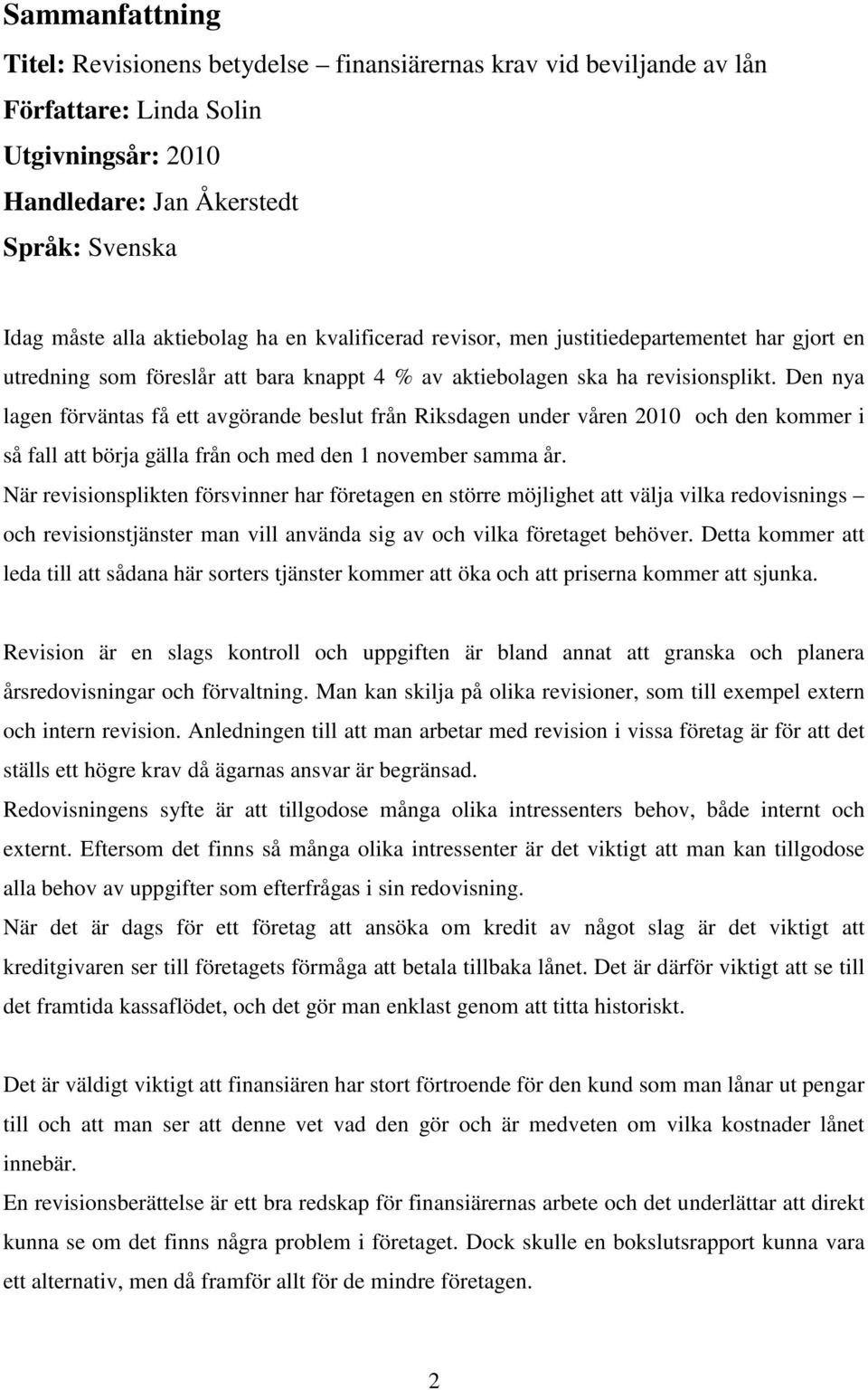 Den nya lagen förväntas få ett avgörande beslut från Riksdagen under våren 2010 och den kommer i så fall att börja gälla från och med den 1 november samma år.