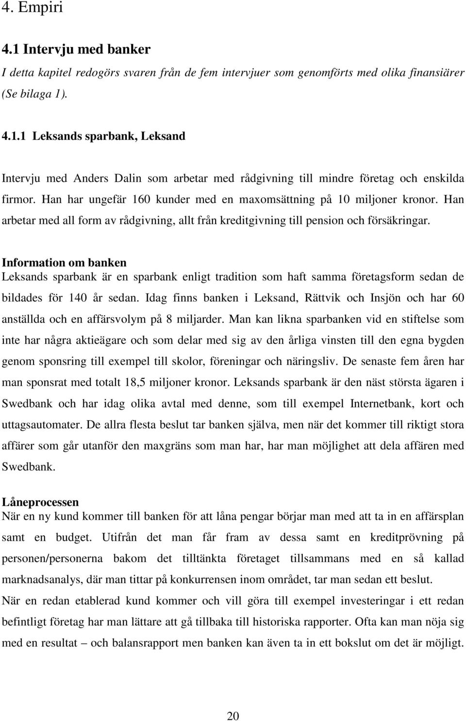 Information om banken Leksands sparbank är en sparbank enligt tradition som haft samma företagsform sedan de bildades för 140 år sedan.