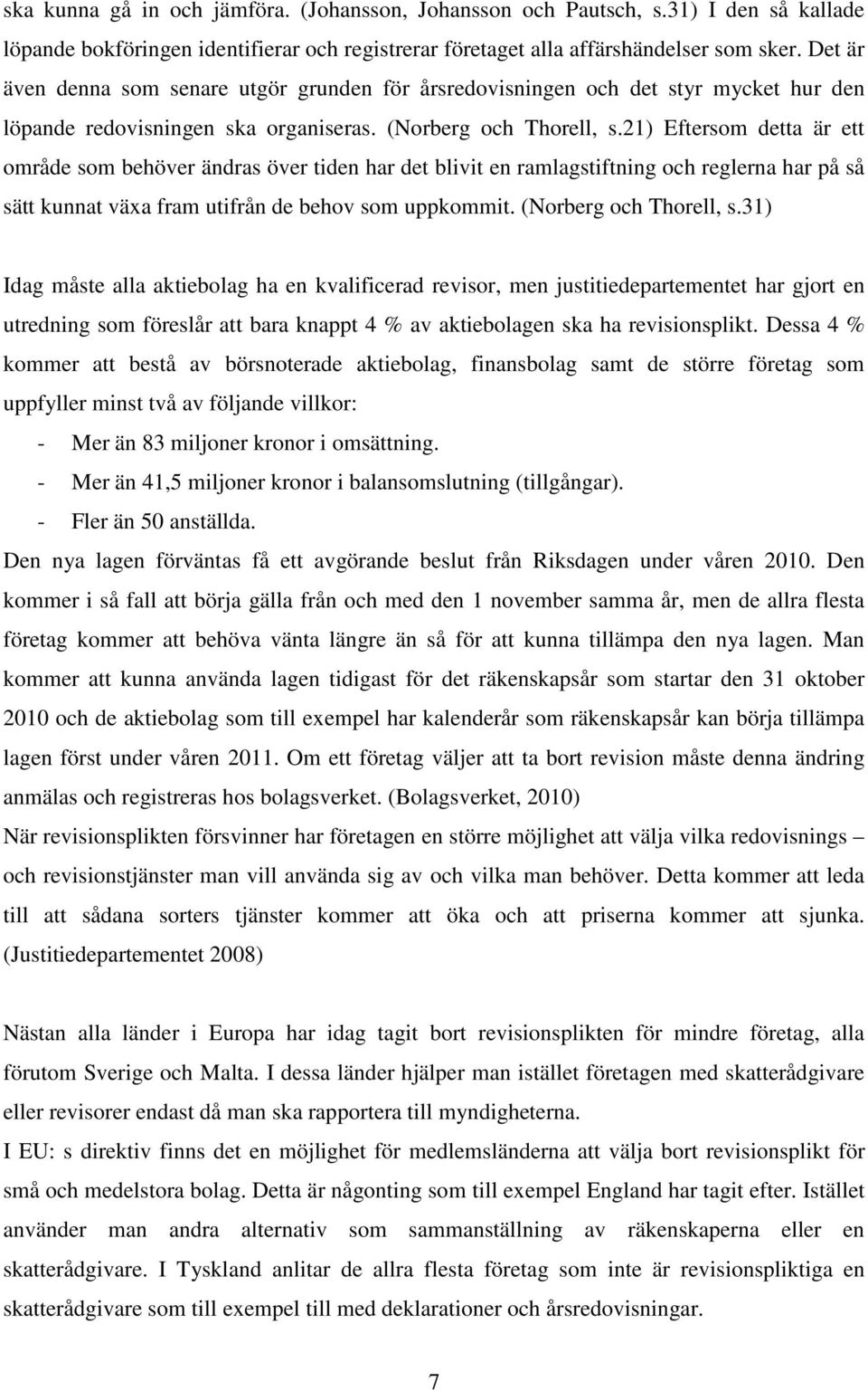 21) Eftersom detta är ett område som behöver ändras över tiden har det blivit en ramlagstiftning och reglerna har på så sätt kunnat växa fram utifrån de behov som uppkommit. (Norberg och Thorell, s.