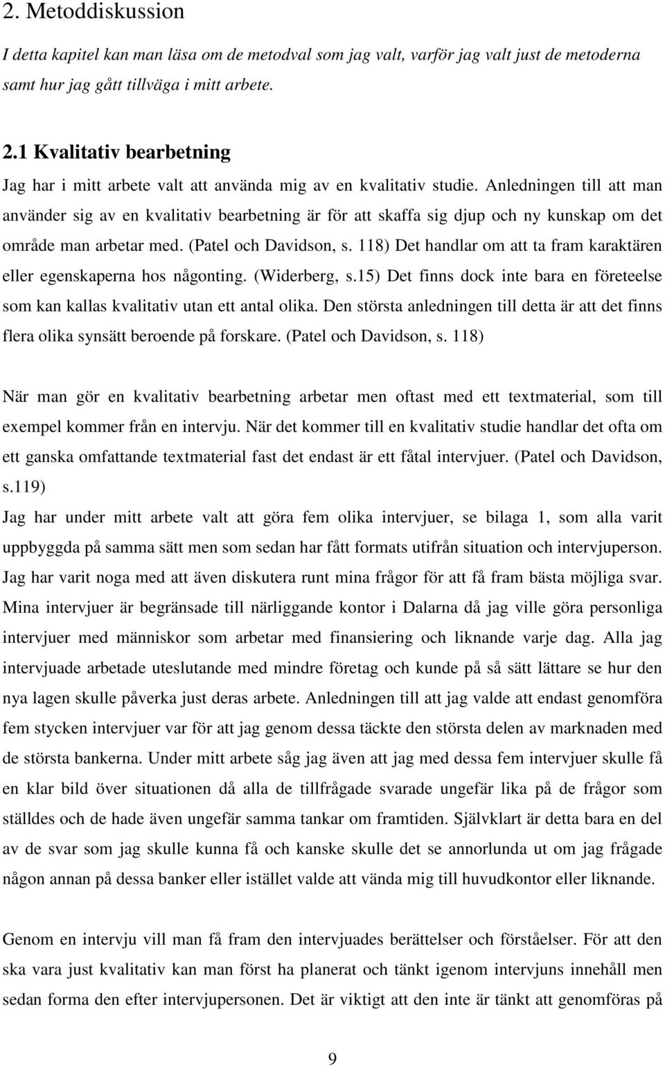 Anledningen till att man använder sig av en kvalitativ bearbetning är för att skaffa sig djup och ny kunskap om det område man arbetar med. (Patel och Davidson, s.