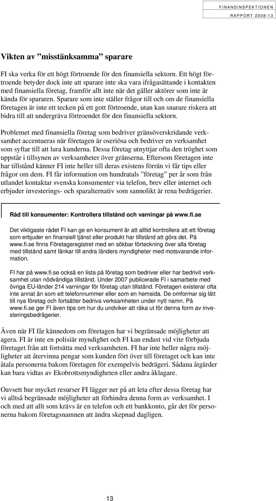 Sparare som inte ställer frågor till och om de finansiella företagen är inte ett tecken på ett gott förtroende, utan kan snarare riskera att bidra till att undergräva förtroendet för den finansiella