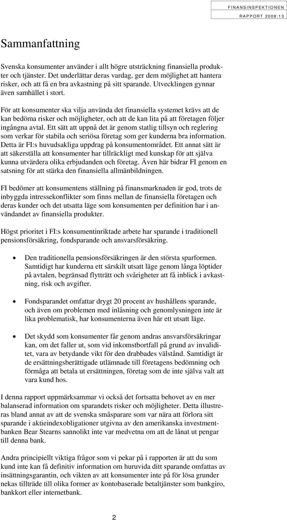 För att konsumenter ska vilja använda det finansiella systemet krävs att de kan bedöma risker och möjligheter, och att de kan lita på att företagen följer ingångna avtal.