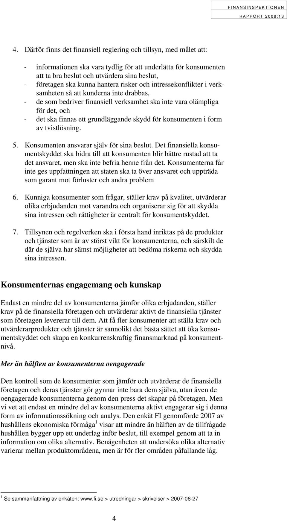 grundläggande skydd för konsumenten i form av tvistlösning. 5. Konsumenten ansvarar själv för sina beslut.