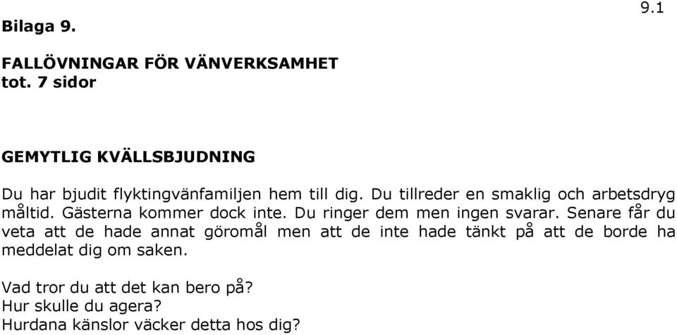 Du tillreder en smaklig och arbetsdryg måltid. Gästerna kommer dock inte. Du ringer dem men ingen svarar.