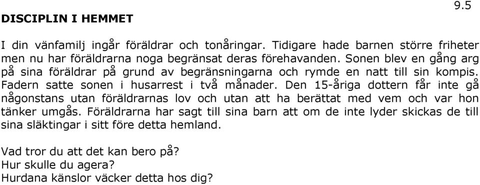 Sonen blev en gång arg på sina föräldrar på grund av begränsningarna och rymde en natt till sin kompis. Fadern satte sonen i husarrest i två månader.