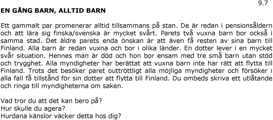 En dotter lever i en mycket svår situation. Hennes man är död och hon bor ensam med tre små barn utan stöd och trygghet.