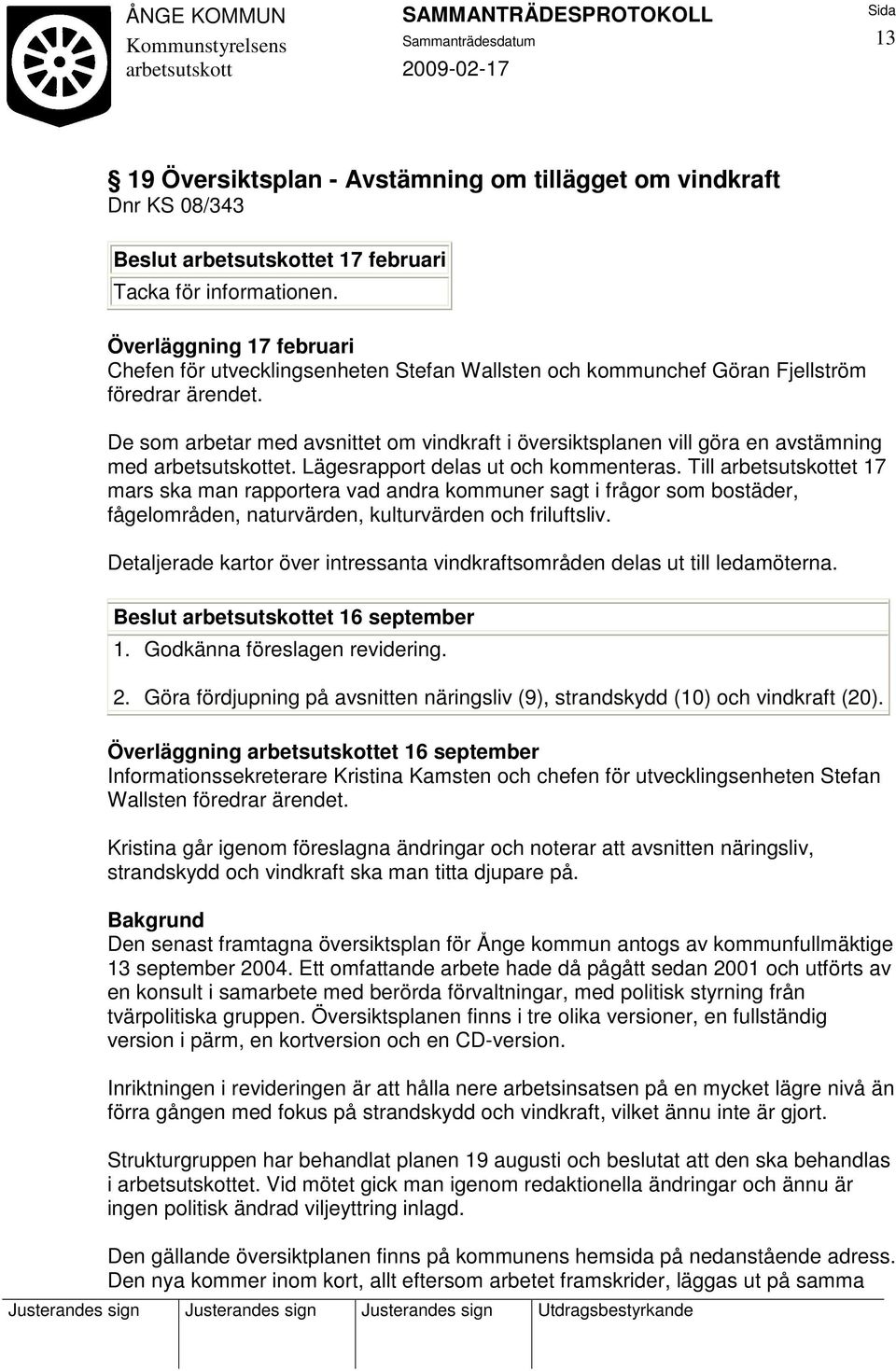 De som arbetar med avsnittet om vindkraft i översiktsplanen vill göra en avstämning med et. Lägesrapport delas ut och kommenteras.