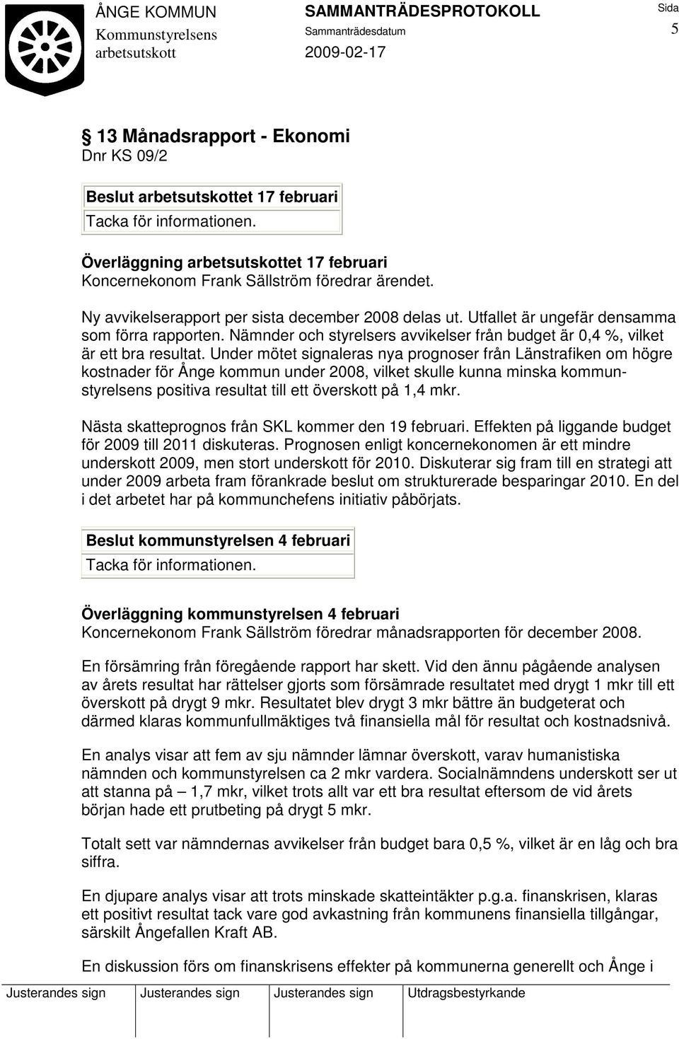 Under mötet signaleras nya prognoser från Länstrafiken om högre kostnader för Ånge kommun under 2008, vilket skulle kunna minska kommunstyrelsens positiva resultat till ett överskott på 1,4 mkr.