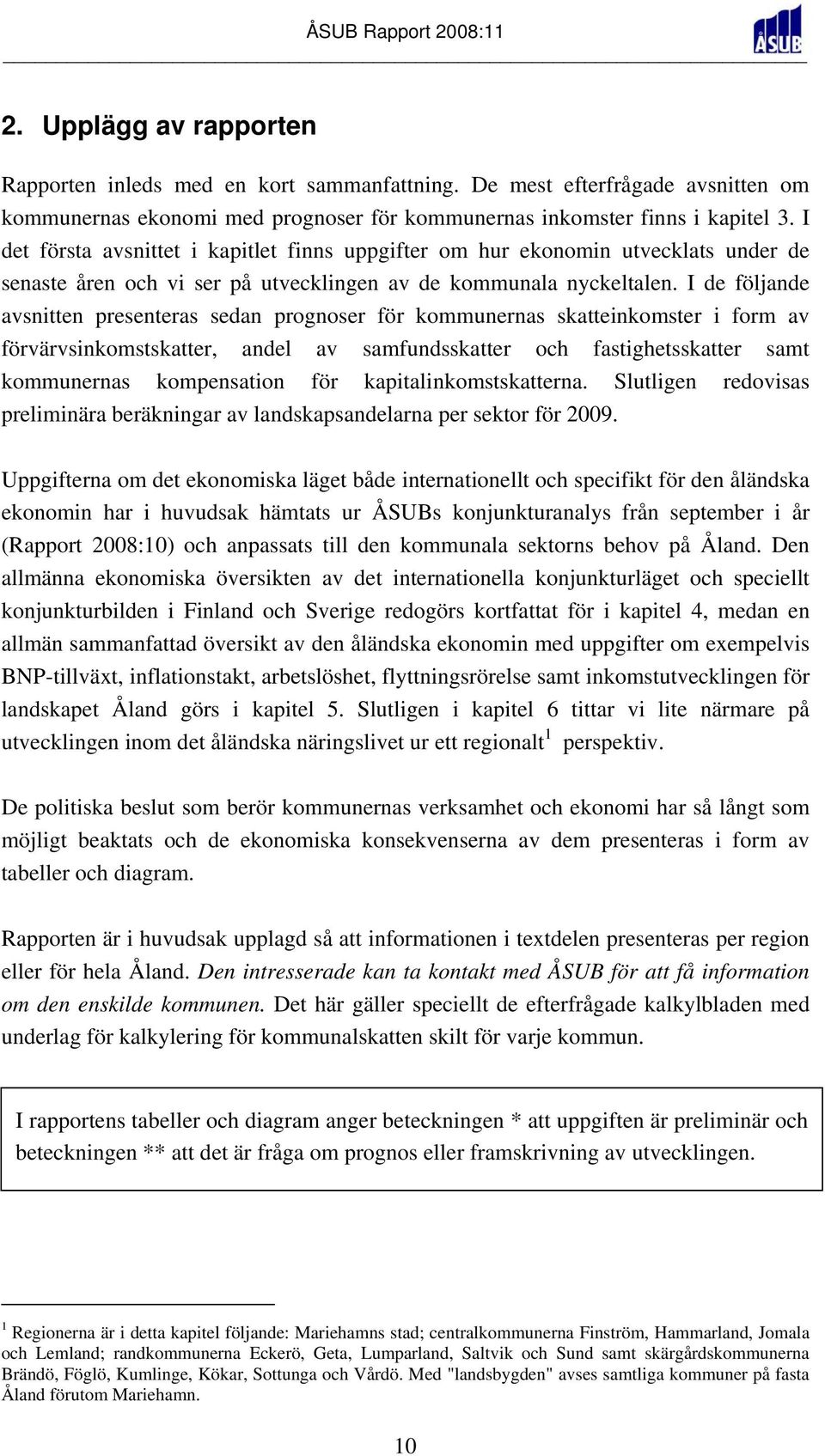 I de följande avsnitten presenteras sedan prognoser för kommunernas skatteinkomster i form av förvärvsinkomstskatter, andel av samfundsskatter och fastighetsskatter samt kommunernas kompensation för