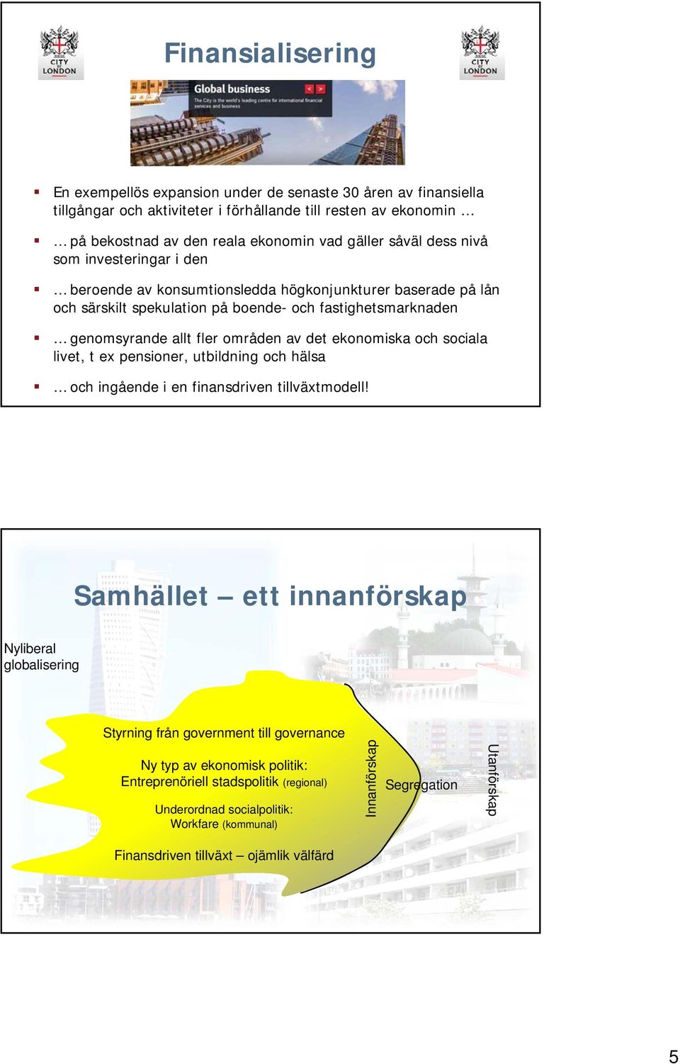 ekonomiska och sociala livet, t ex pensioner, utbildning och hälsa och ingående i en finansdriven tillväxtmodell!