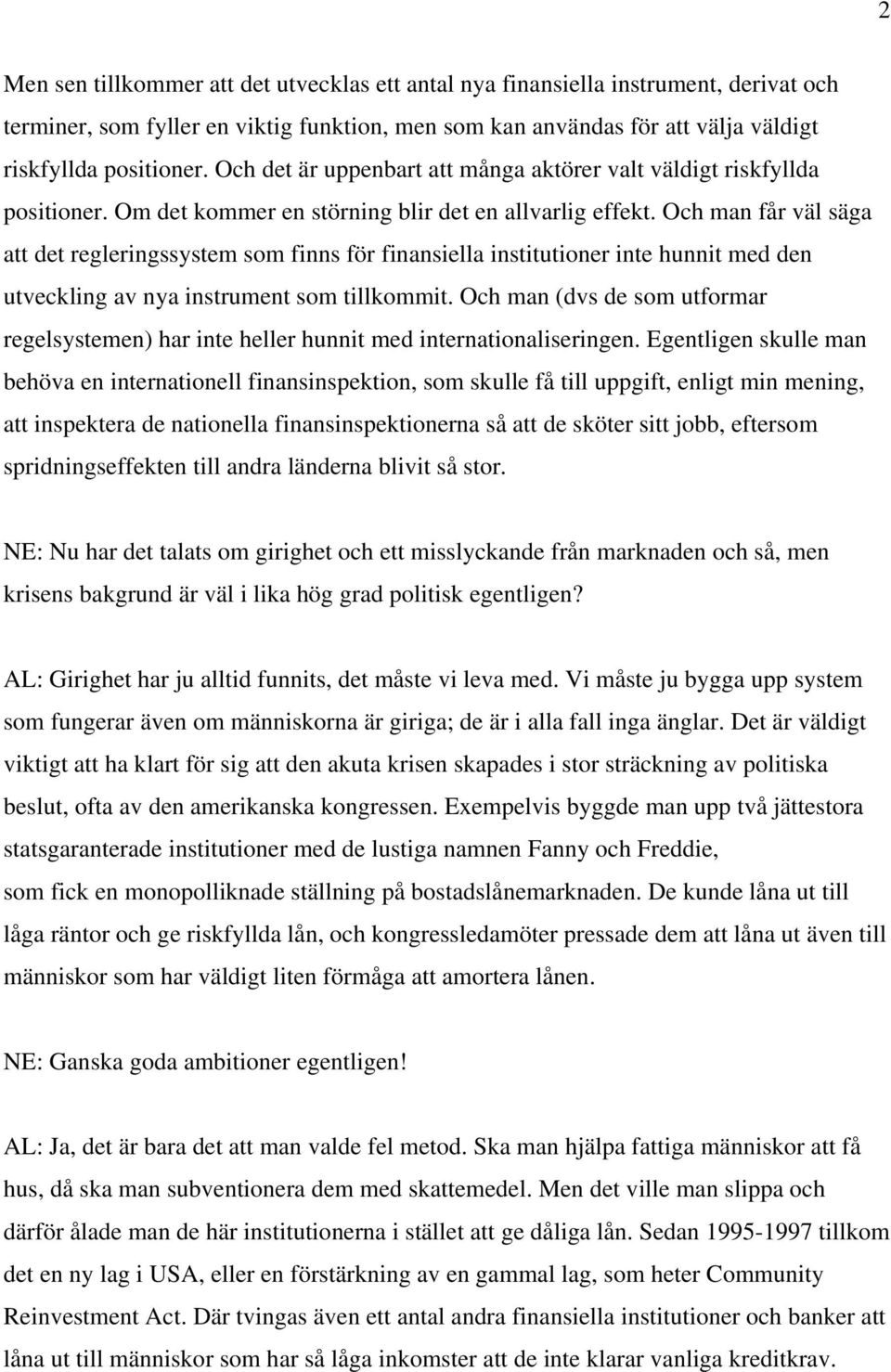 Och man får väl säga att det regleringssystem som finns för finansiella institutioner inte hunnit med den utveckling av nya instrument som tillkommit.