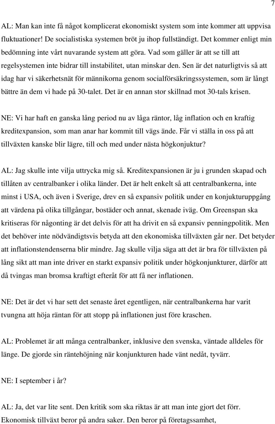 Sen är det naturligtvis så att idag har vi säkerhetsnät för männikorna genom socialförsäkringssystemen, som är långt bättre än dem vi hade på 30-talet.