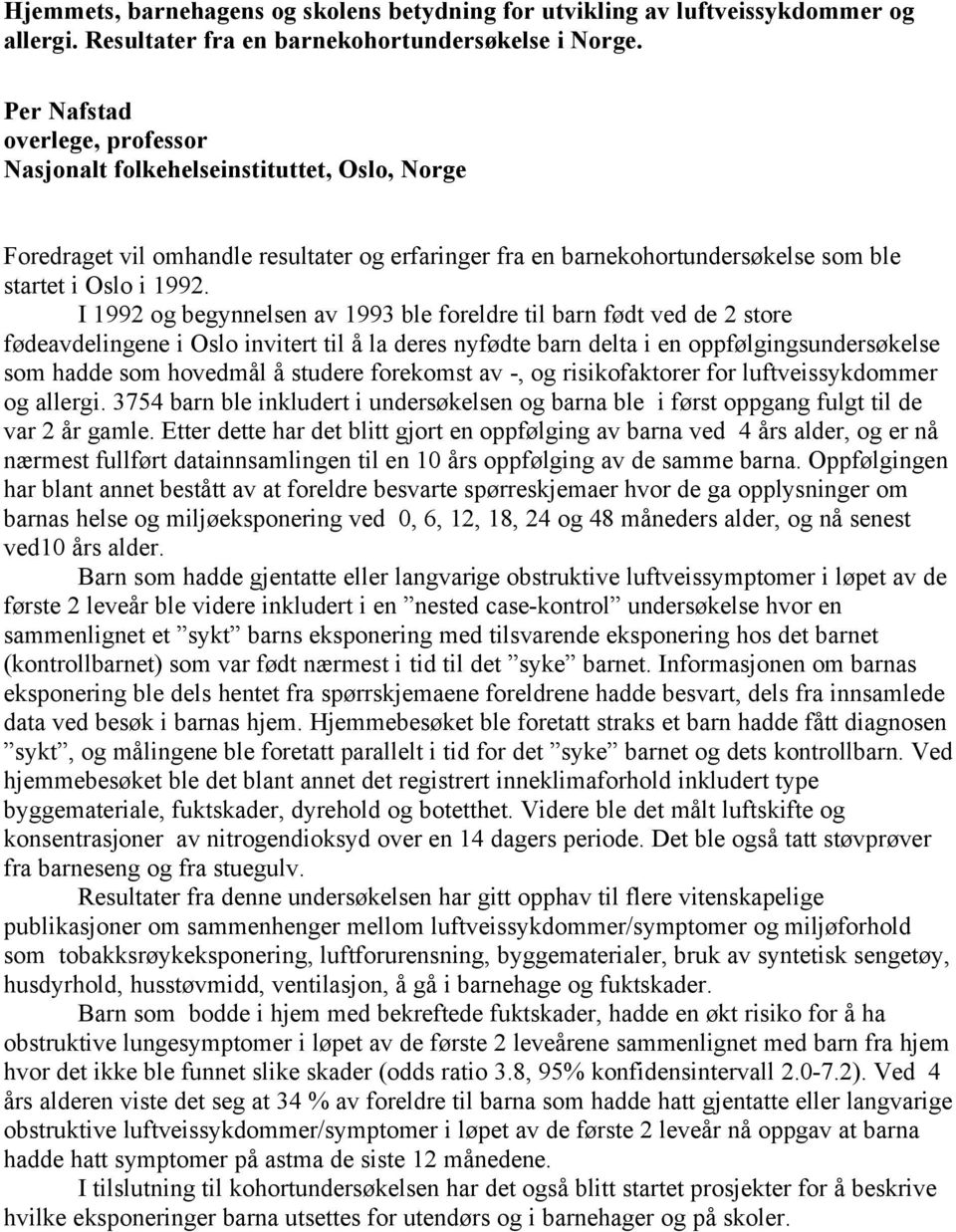 I 1992 og begynnelsen av 1993 ble foreldre til barn født ved de 2 store fødeavdelingene i Oslo invitert til å la deres nyfødte barn delta i en oppfølgingsundersøkelse som hadde som hovedmål å studere
