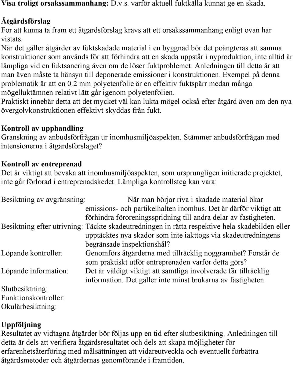 en fuktsanering även om de löser fuktproblemet. Anledningen till detta är att man även måste ta hänsyn till deponerade emissioner i konstruktionen. Exempel på denna problematik är att en 0.