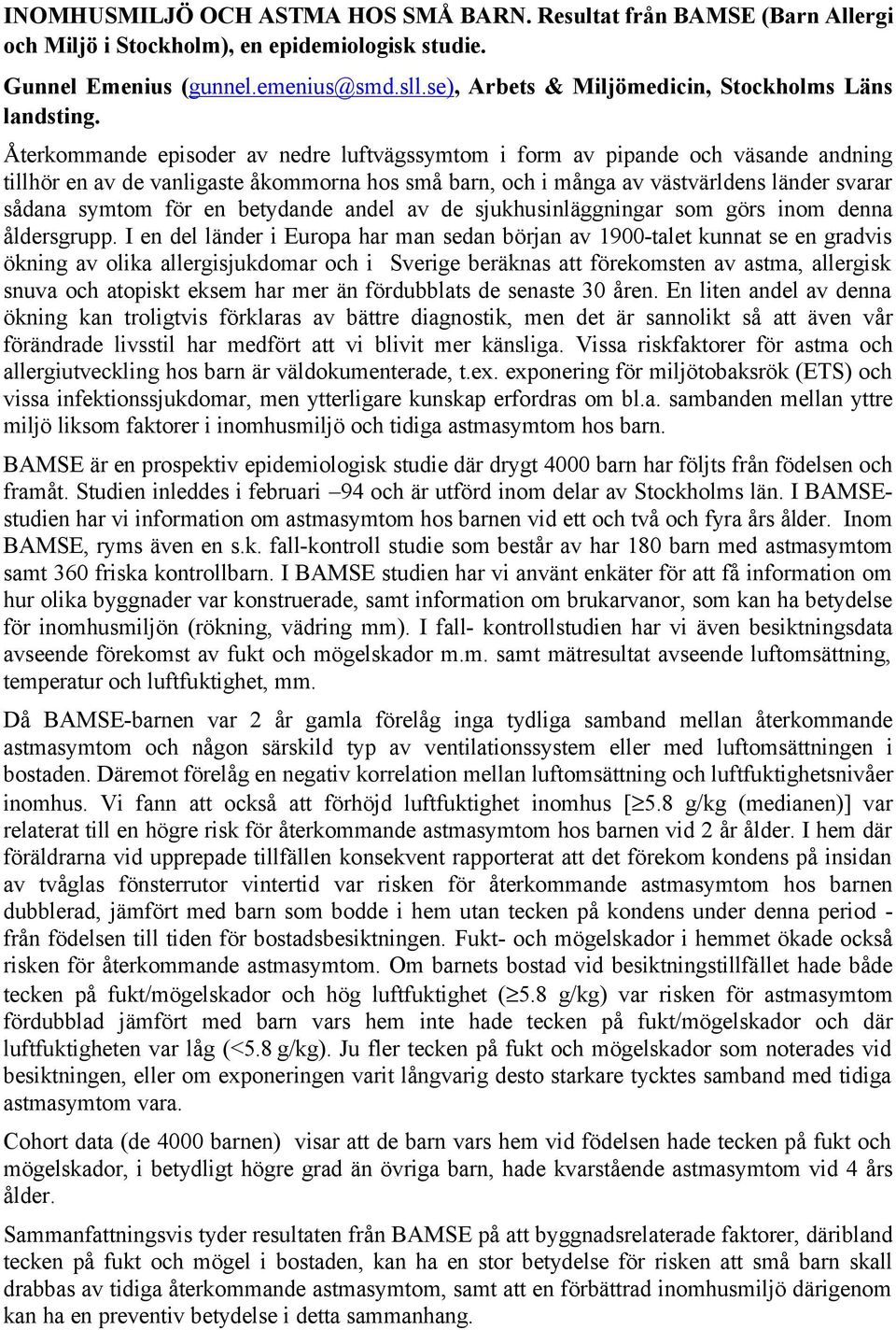 Återkommande episoder av nedre luftvägssymtom i form av pipande och väsande andning tillhör en av de vanligaste åkommorna hos små barn, och i många av västvärldens länder svarar sådana symtom för en