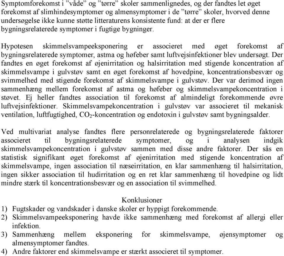 Hypotesen skimmelsvampeeksponering er associeret med øget forekomst af bygningsrelaterede symptomer, astma og høfeber samt luftvejsinfektioner blev undersøgt.