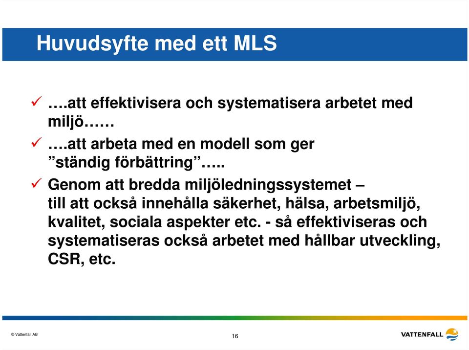 . Genom att bredda miljöledningssystemet till att också innehålla säkerhet, hälsa,