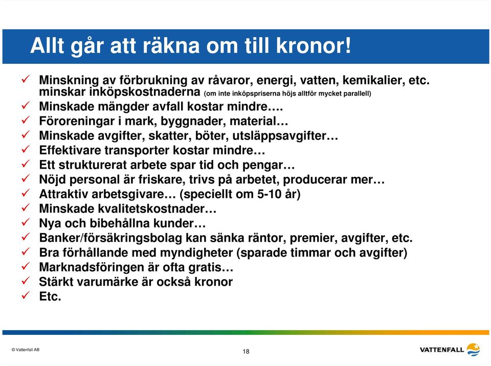 Föroreningar i mark, byggnader, material Minskade avgifter, skatter, böter, utsläppsavgifter Effektivare transporter kostar mindre Ett strukturerat arbete spar tid och pengar Nöjd personal