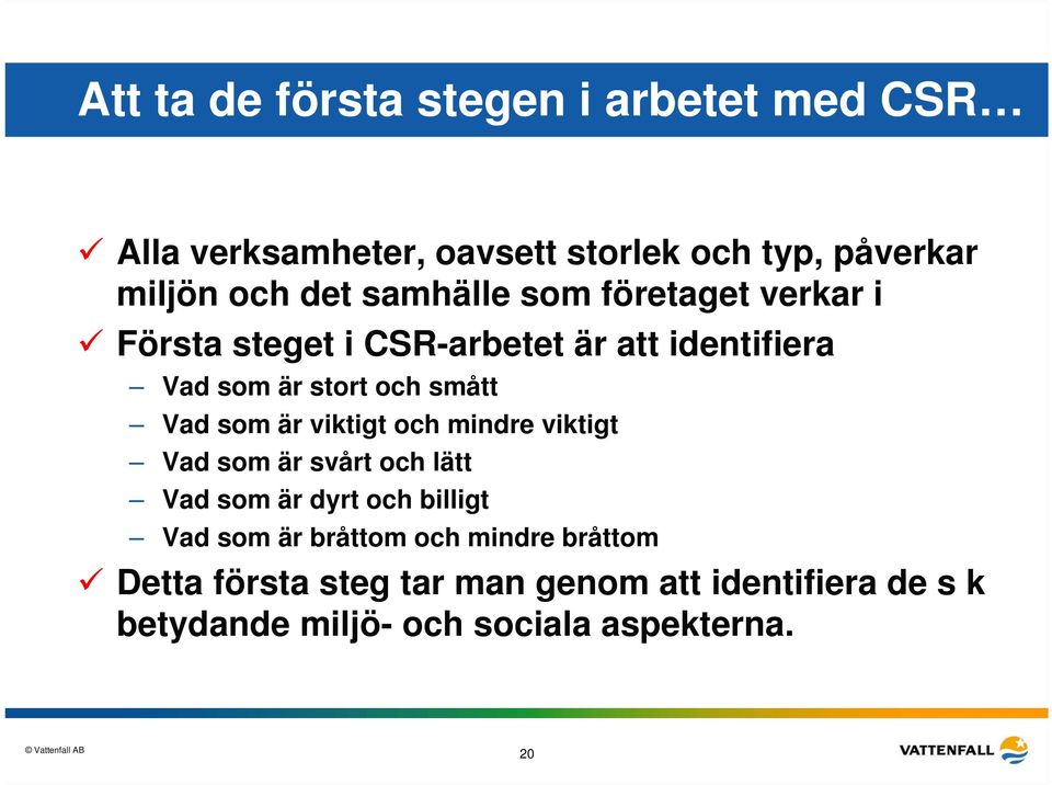 som är viktigt och mindre viktigt Vad som är svårt och lätt Vad som är dyrt och billigt Vad som är bråttom och