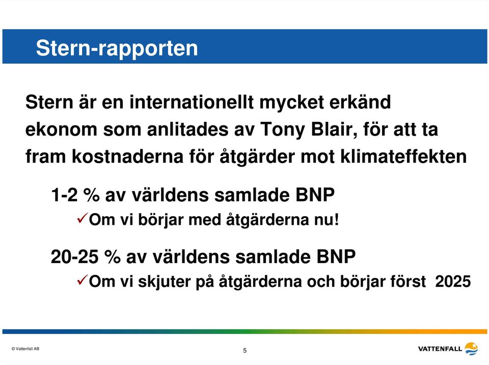 klimateffekten 1-2 % av världens samlade BNP Om vi börjar med åtgärderna