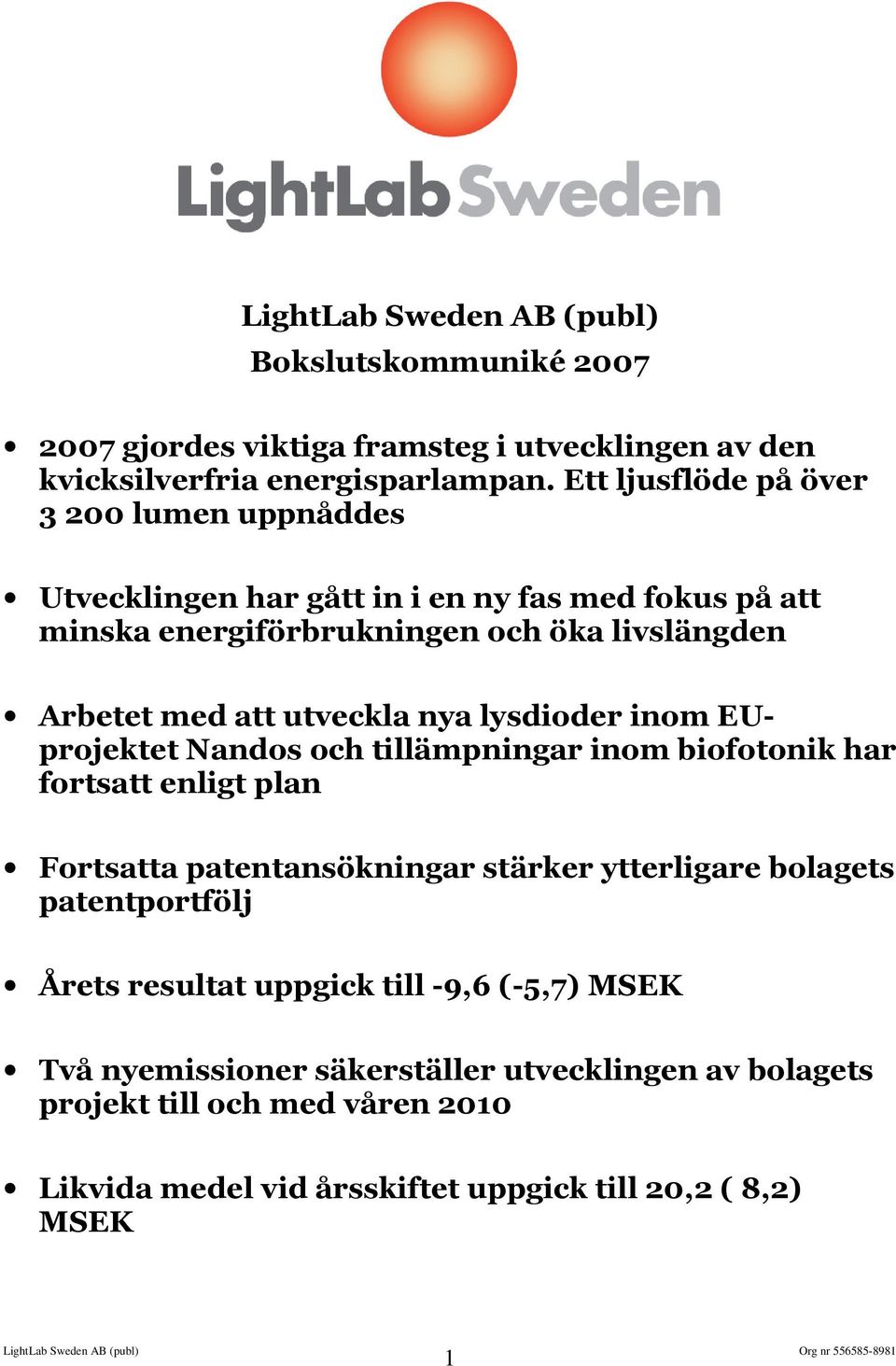 utveckla nya lysdioder inom EUprojektet Nandos och tillämpningar inom biofotonik har fortsatt enligt plan Fortsatta patentansökningar stärker ytterligare bolagets