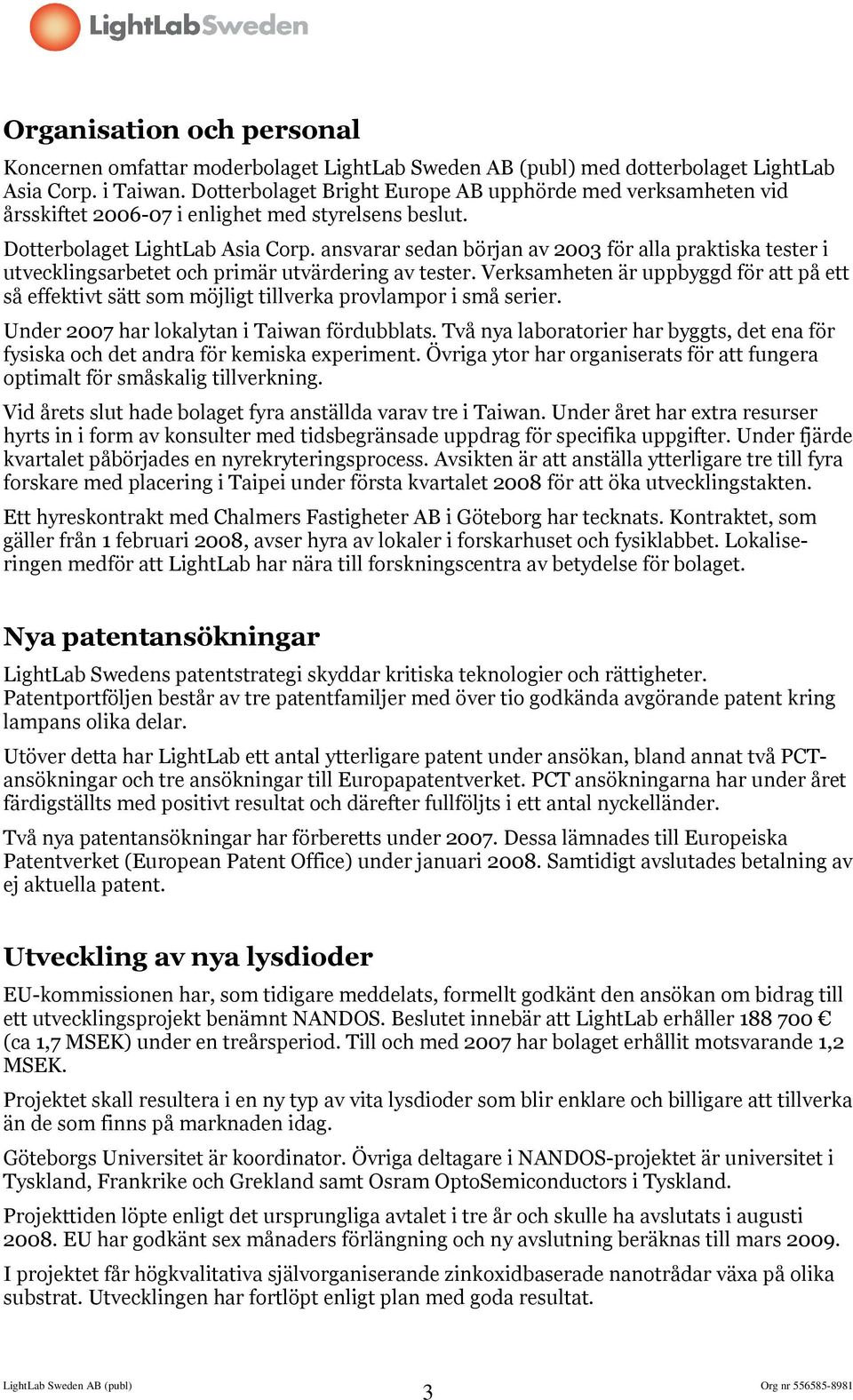 ansvarar sedan början av 2003 för alla praktiska tester i utvecklingsarbetet och primär utvärdering av tester.