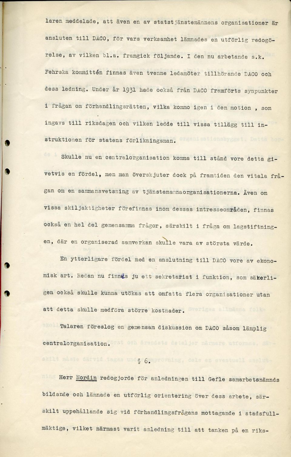 Under år 1931 hade också från DACO framförts synpunkter i frågan om förhandlingsrätten, vilka kommo igen i den motion, som ingavs t i l l riksdagen och v i l k e n ledde t i l l v i s s a tillägg t i