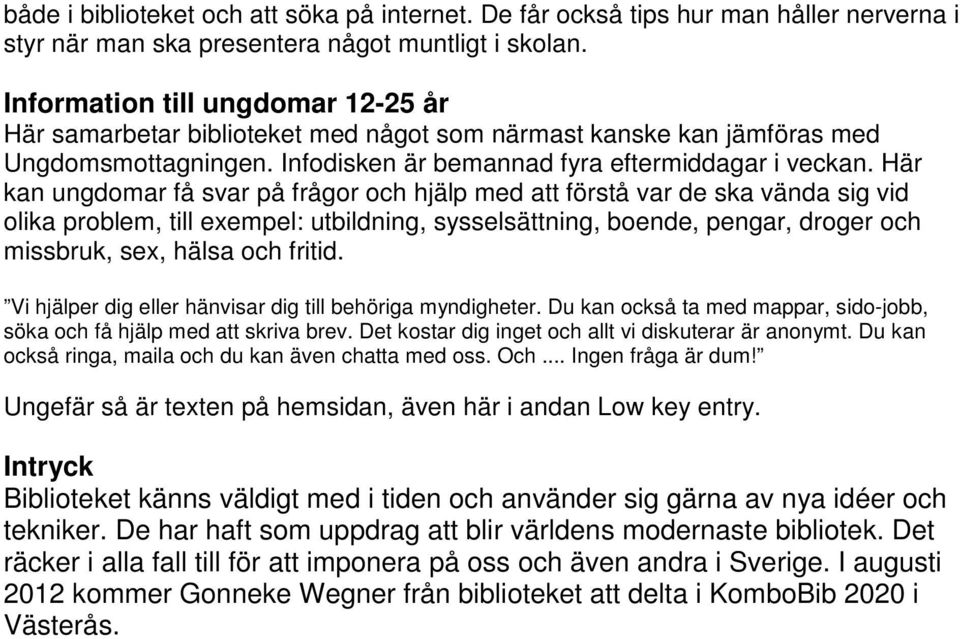 Här kan ungdomar få svar på frågor och hjälp med att förstå var de ska vända sig vid olika problem, till exempel: utbildning, sysselsättning, boende, pengar, droger och missbruk, sex, hälsa och