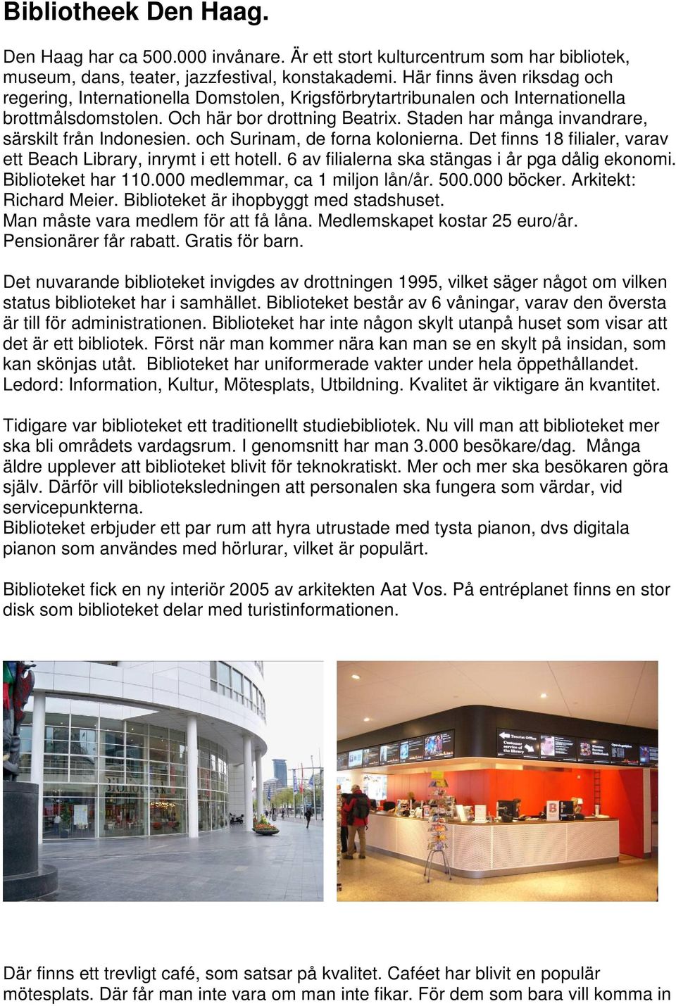 Staden har många invandrare, särskilt från Indonesien. och Surinam, de forna kolonierna. Det finns 18 filialer, varav ett Beach Library, inrymt i ett hotell.