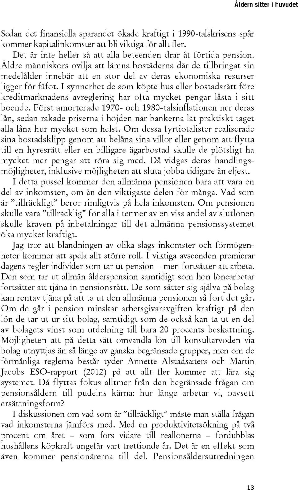 I synnerhet de som köpte hus eller bostadsrätt före kreditmarknadens avreglering har ofta mycket pengar låsta i sitt boende.