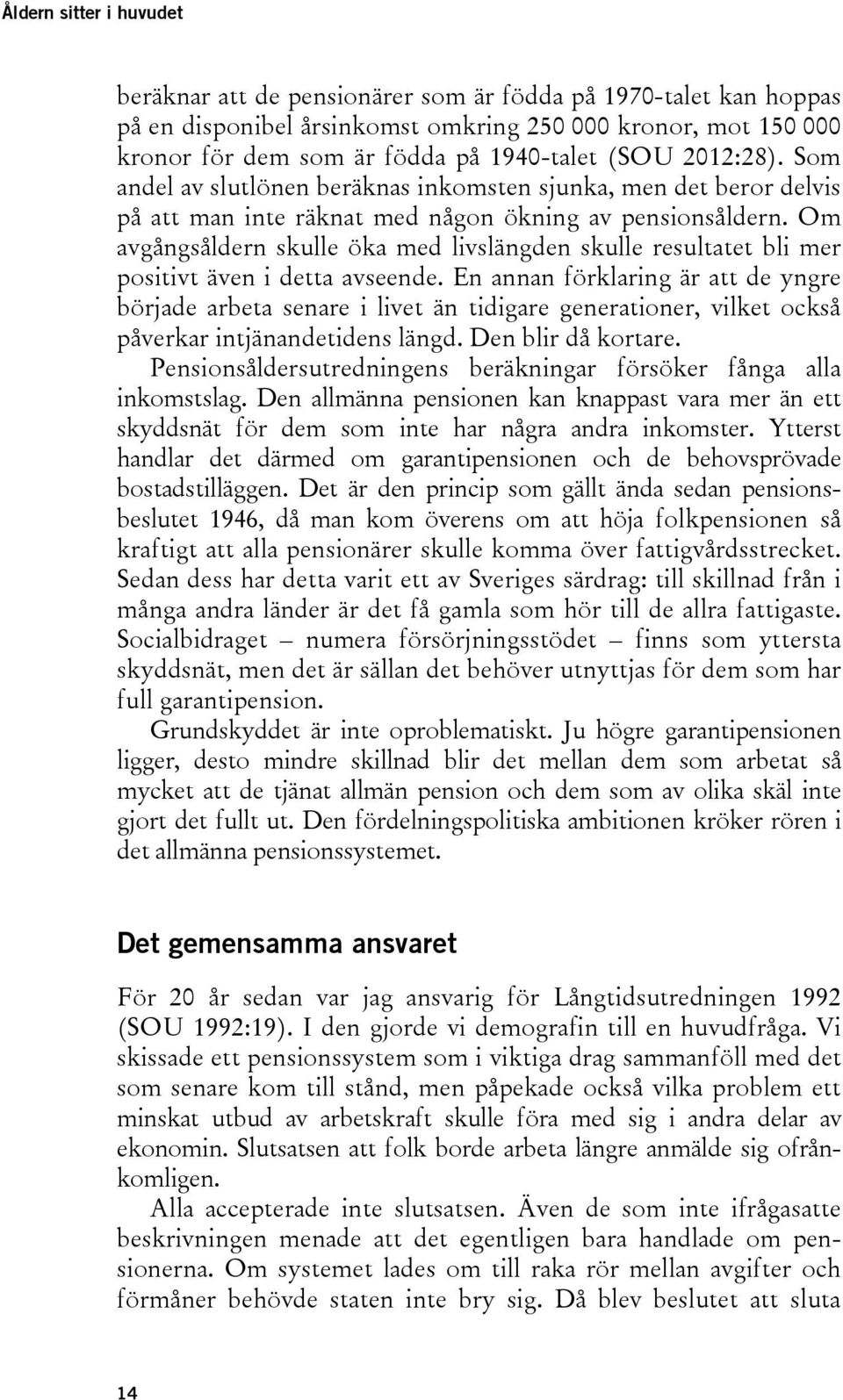 Om avgångsåldern skulle öka med livslängden skulle resultatet bli mer positivt även i detta avseende.