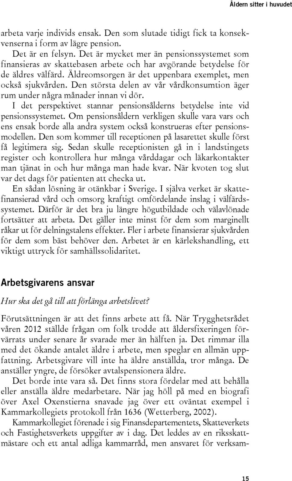 Den största delen av vår vårdkonsumtion äger rum under några månader innan vi dör. I det perspektivet stannar pensionsålderns betydelse inte vid pensionssystemet.