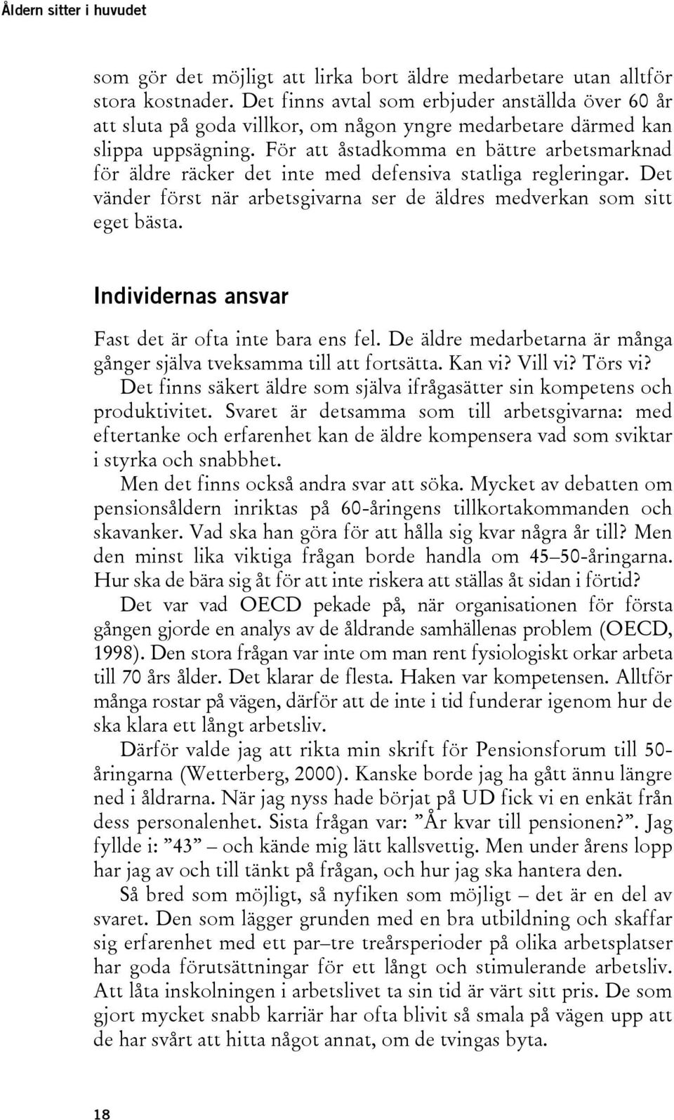 För att åstadkomma en bättre arbetsmarknad för äldre räcker det inte med defensiva statliga regleringar. Det vänder först när arbetsgivarna ser de äldres medverkan som sitt eget bästa.