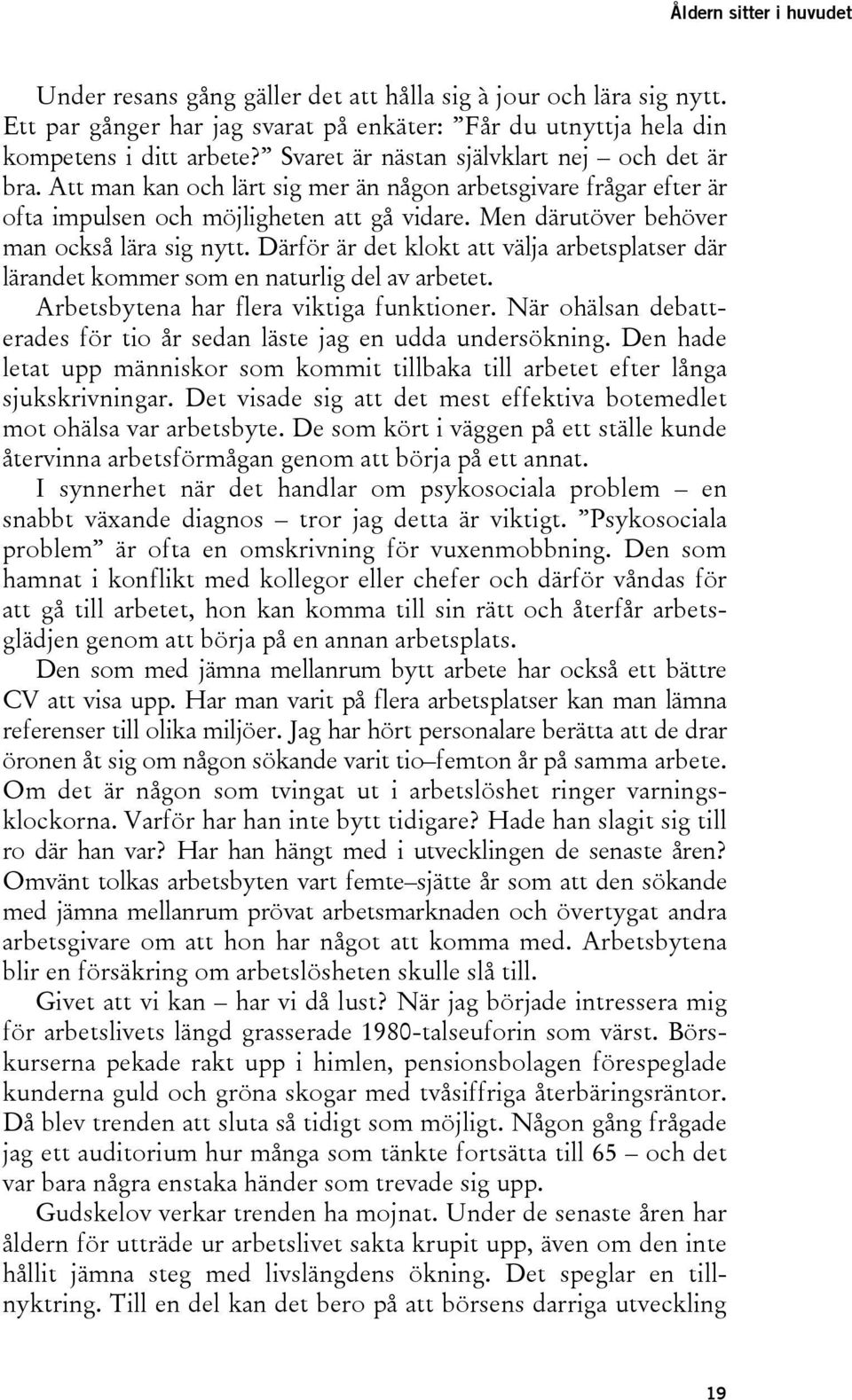 Men därutöver behöver man också lära sig nytt. Därför är det klokt att välja arbetsplatser där lärandet kommer som en naturlig del av arbetet. Arbetsbytena har flera viktiga funktioner.