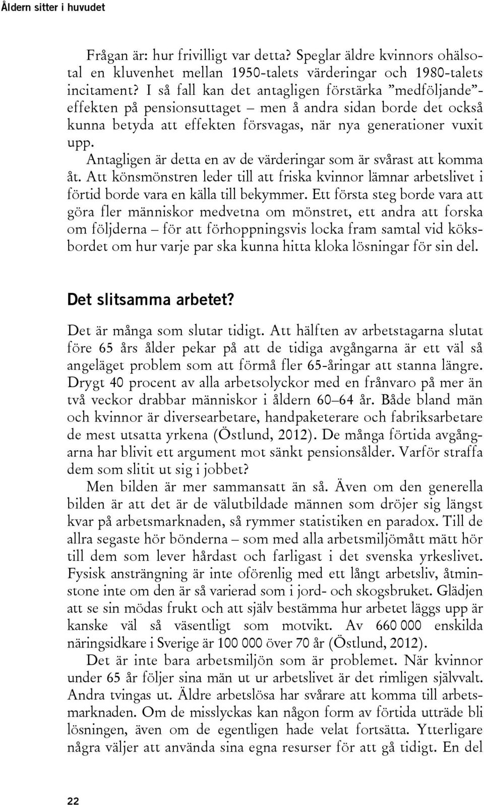 Antagligen är detta en av de värderingar som är svårast att komma åt. Att könsmönstren leder till att friska kvinnor lämnar arbetslivet i förtid borde vara en källa till bekymmer.