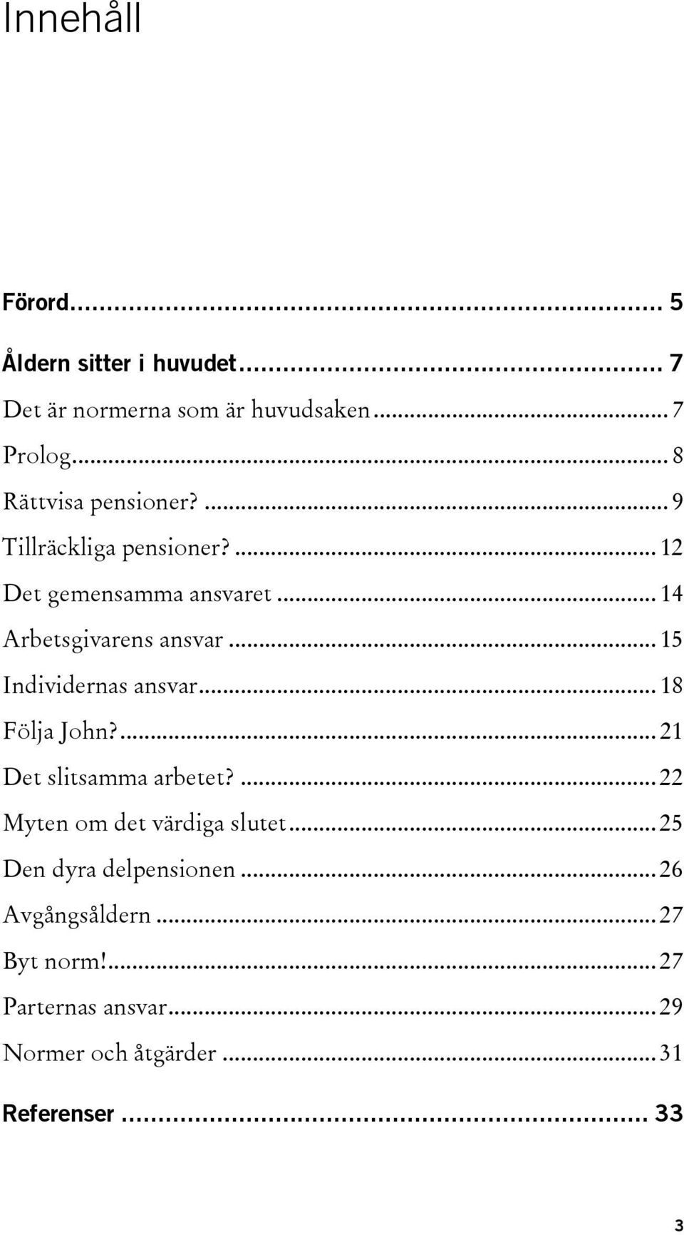 .. 15 Individernas ansvar... 18 Följa John?... 21 Det slitsamma arbetet?... 22 Myten om det värdiga slutet.