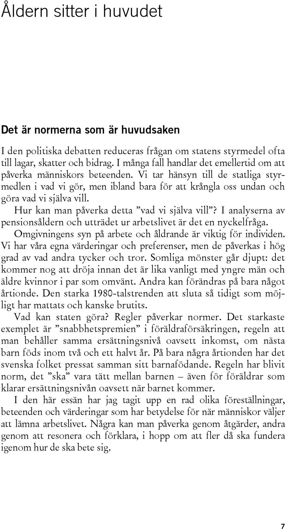 Hur kan man påverka detta vad vi själva vill? I analyserna av pensionsåldern och utträdet ur arbetslivet är det en nyckelfråga. Omgivningens syn på arbete och åldrande är viktig för individen.