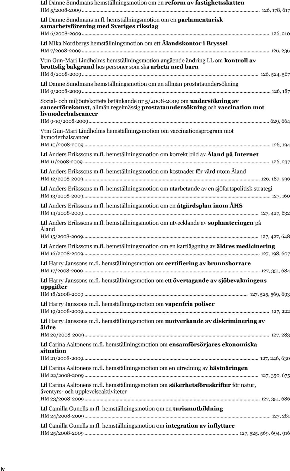 .. 126, 236 Vtm Gun-Mari Lindholms hemställningsmotion angående ändring LL om kontroll av brottslig bakgrund hos personer som ska arbeta med barn HM 8/2008-2009.