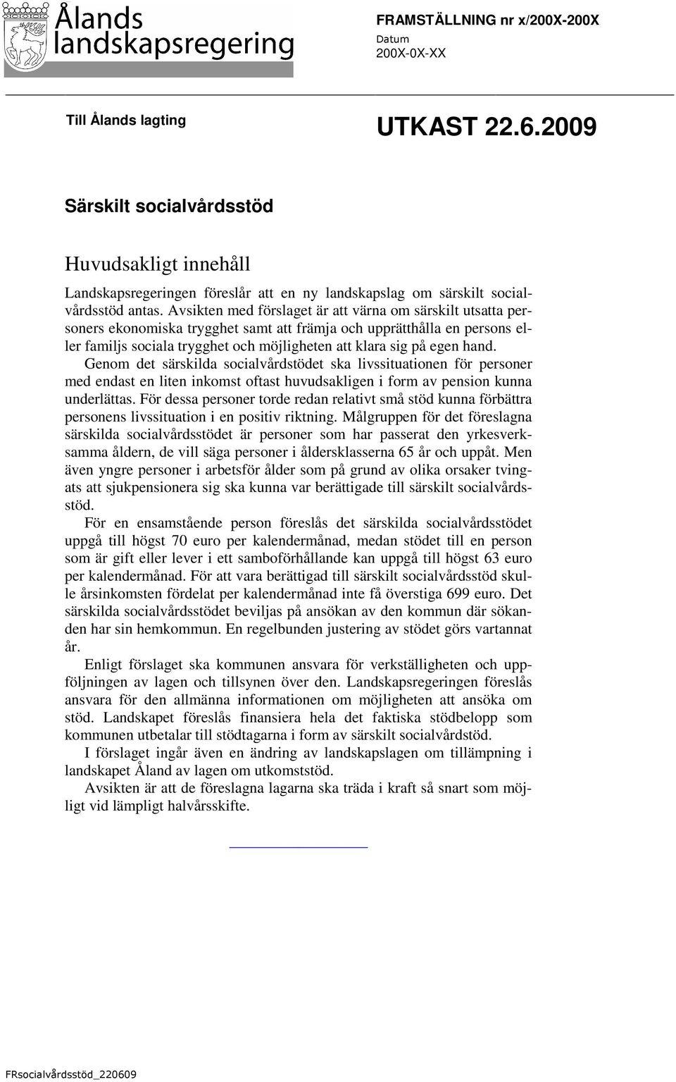 Avsikten med förslaget är att värna om särskilt utsatta personers ekonomiska trygghet samt att främja och upprätthålla en persons eller familjs sociala trygghet och möjligheten att klara sig på egen