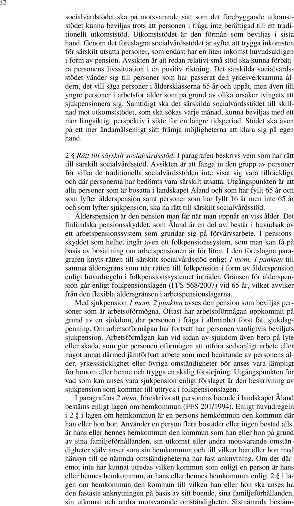 Genom det föreslagna socialvårdsstödet är syftet att trygga inkomsten för särskilt utsatta personer, som endast har en liten inkomst huvudsakligen i form av pension.