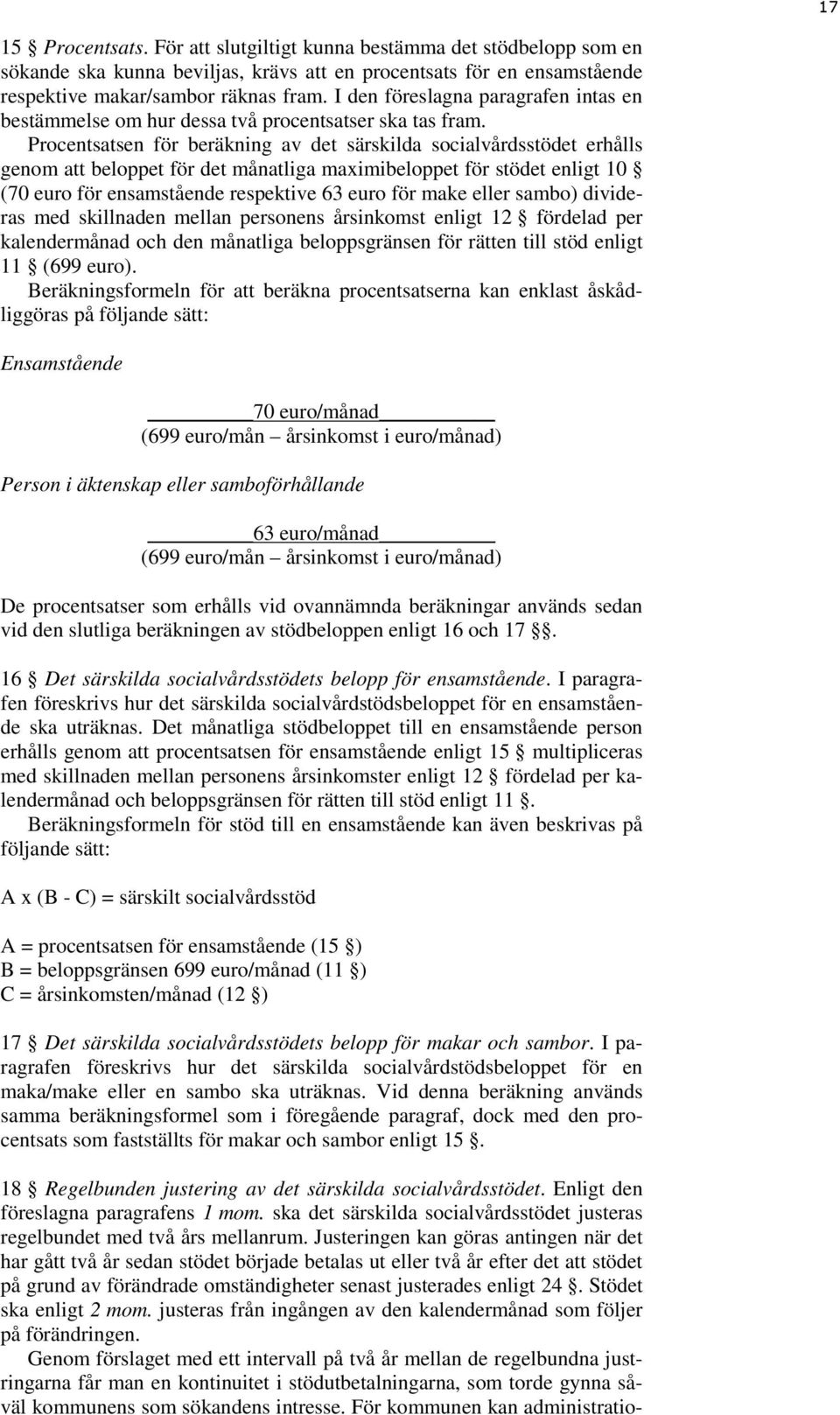 Procentsatsen för beräkning av det särskilda socialvårdsstödet erhålls genom att beloppet för det månatliga maximibeloppet för stödet enligt 10 (70 euro för ensamstående respektive 63 euro för make