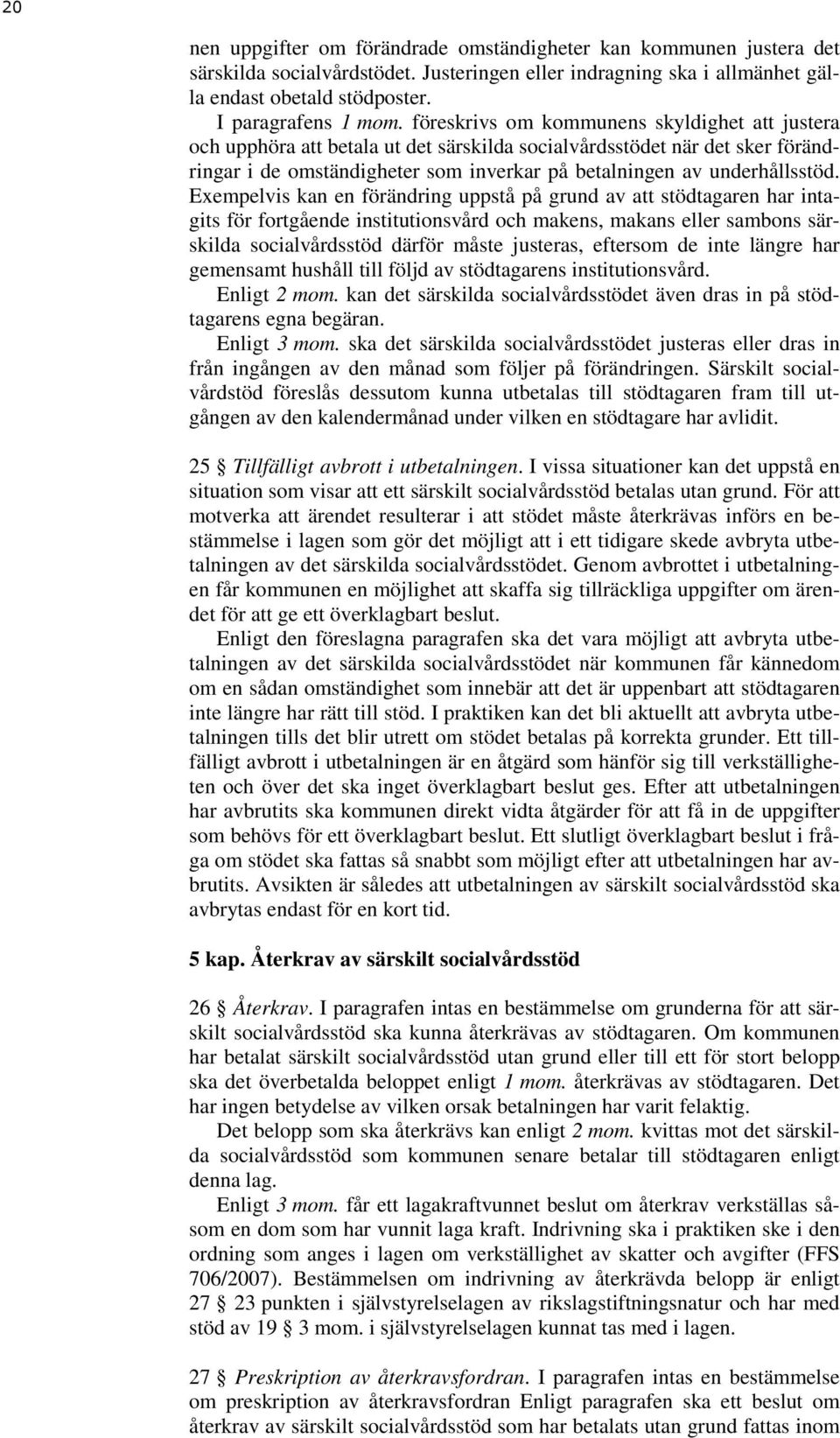 Exempelvis kan en förändring uppstå på grund av att stödtagaren har intagits för fortgående institutionsvård och makens, makans eller sambons särskilda socialvårdsstöd därför måste justeras, eftersom