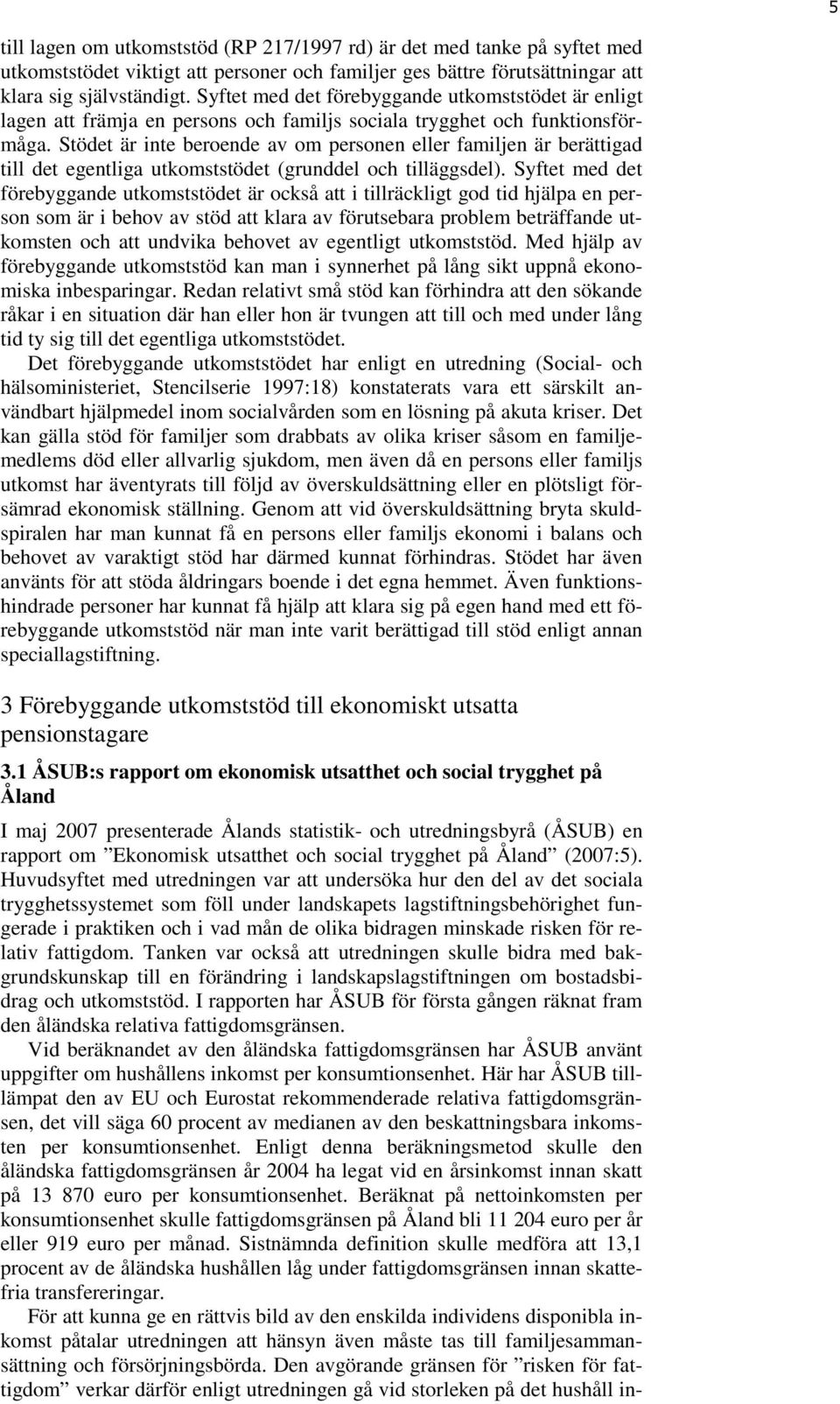 Stödet är inte beroende av om personen eller familjen är berättigad till det egentliga utkomststödet (grunddel och tilläggsdel).