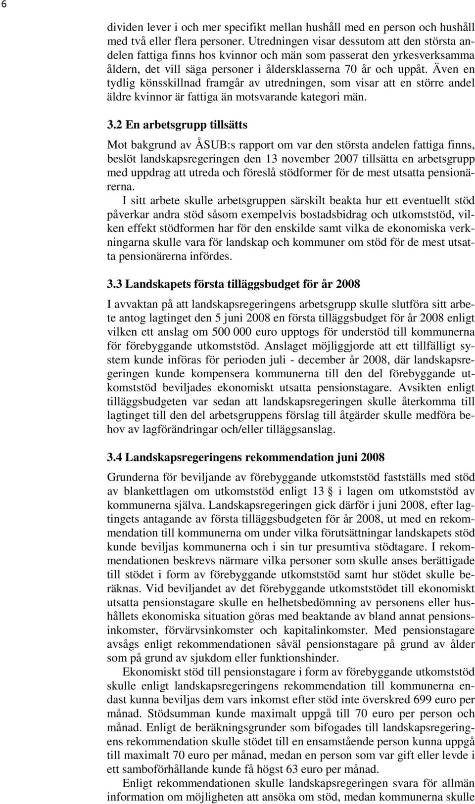 Även en tydlig könsskillnad framgår av utredningen, som visar att en större andel äldre kvinnor är fattiga än motsvarande kategori män. 3.