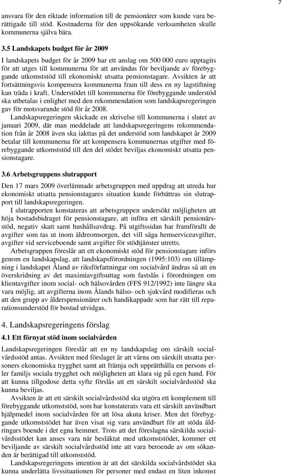 till ekonomiskt utsatta pensionstagare. Avsikten är att fortsättningsvis kompensera kommunerna fram till dess en ny lagstiftning kan träda i kraft.