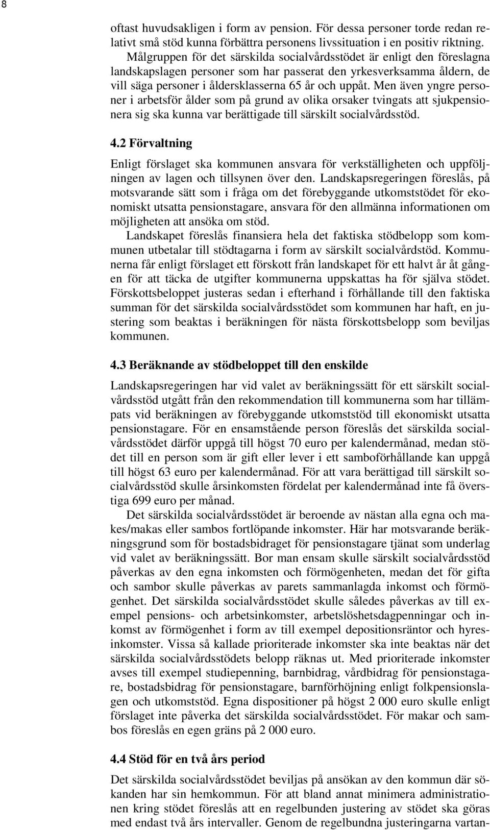 Men även yngre personer i arbetsför ålder som på grund av olika orsaker tvingats att sjukpensionera sig ska kunna var berättigade till särskilt socialvårdsstöd. 4.