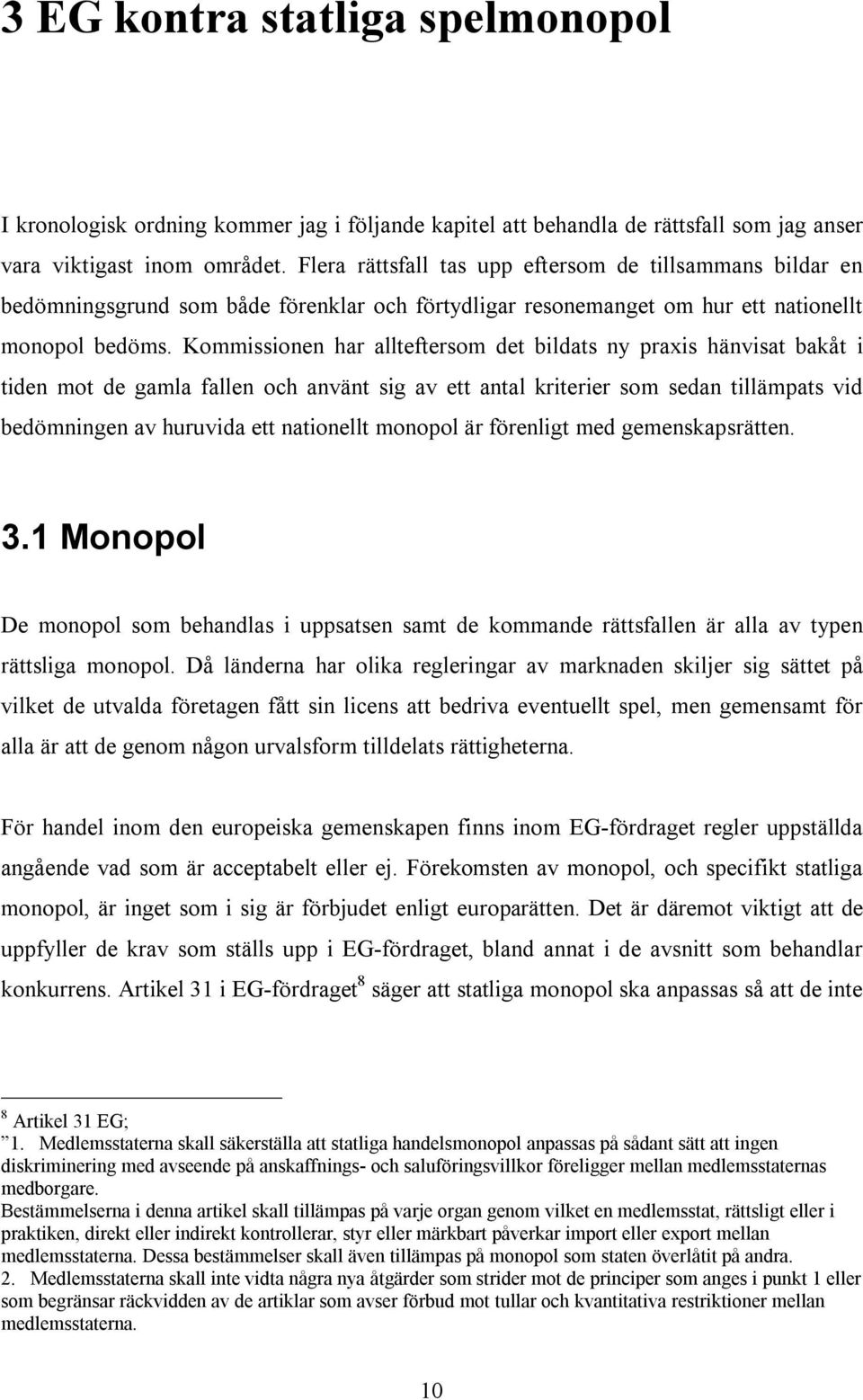 Kommissionen har allteftersom det bildats ny praxis hänvisat bakåt i tiden mot de gamla fallen och använt sig av ett antal kriterier som sedan tillämpats vid bedömningen av huruvida ett nationellt