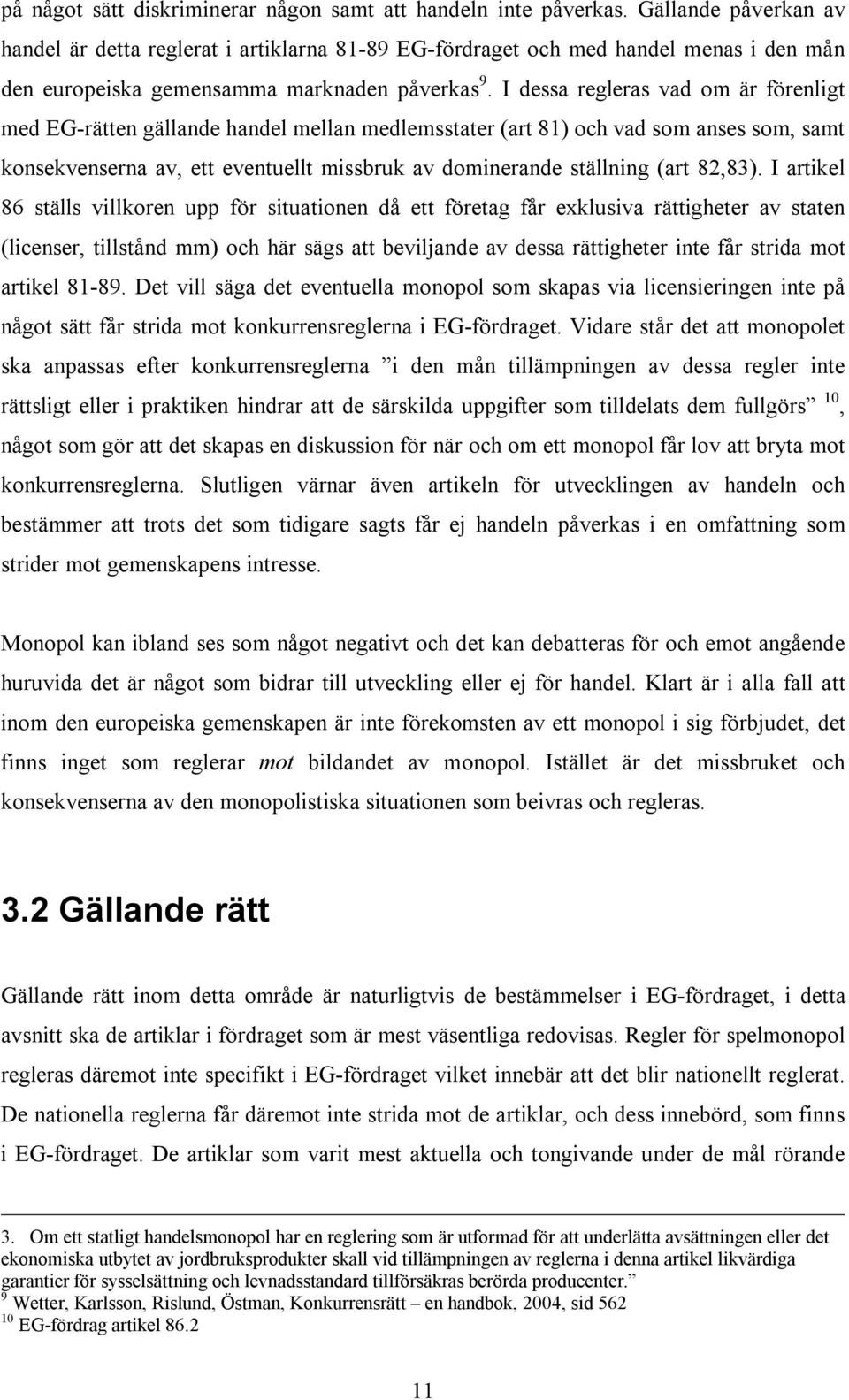 I dessa regleras vad om är förenligt med EG-rätten gällande handel mellan medlemsstater (art 81) och vad som anses som, samt konsekvenserna av, ett eventuellt missbruk av dominerande ställning (art