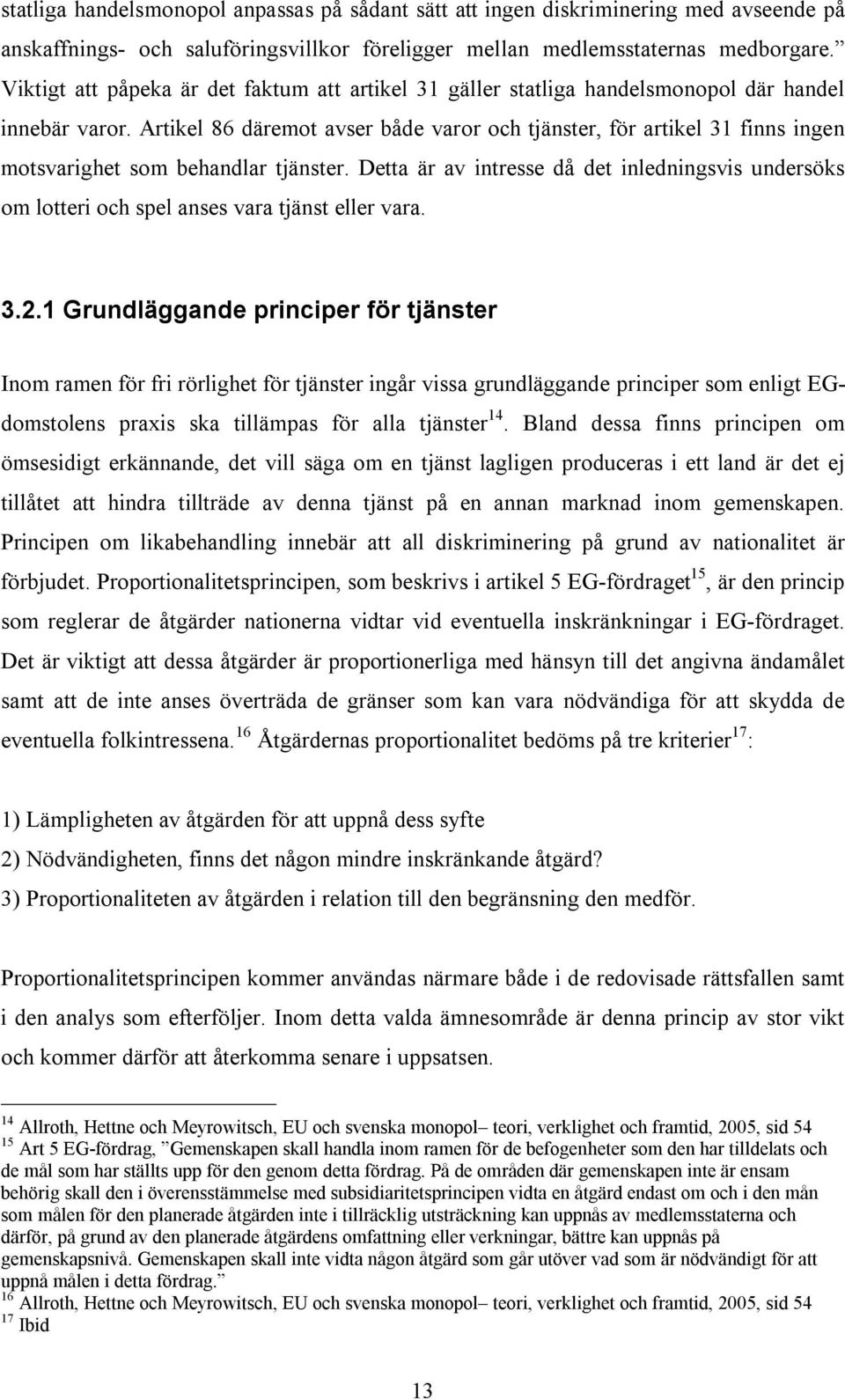 Artikel 86 däremot avser både varor och tjänster, för artikel 31 finns ingen motsvarighet som behandlar tjänster.